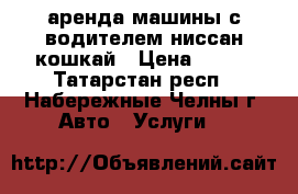 аренда машины с водителем ниссан кошкай › Цена ­ 250 - Татарстан респ., Набережные Челны г. Авто » Услуги   